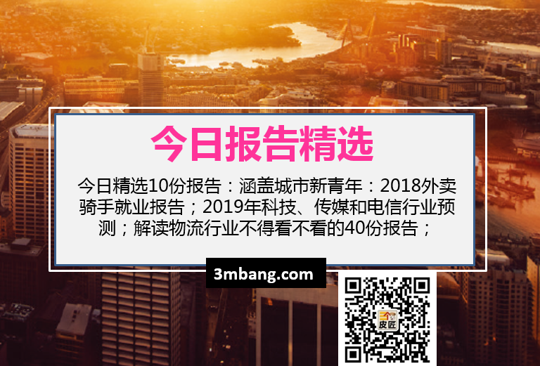 今日精选|2018外卖骑手就业报告；2019年科技、传媒和电信行业预测；解读物流行业不得看不看的40份报告（附下载）