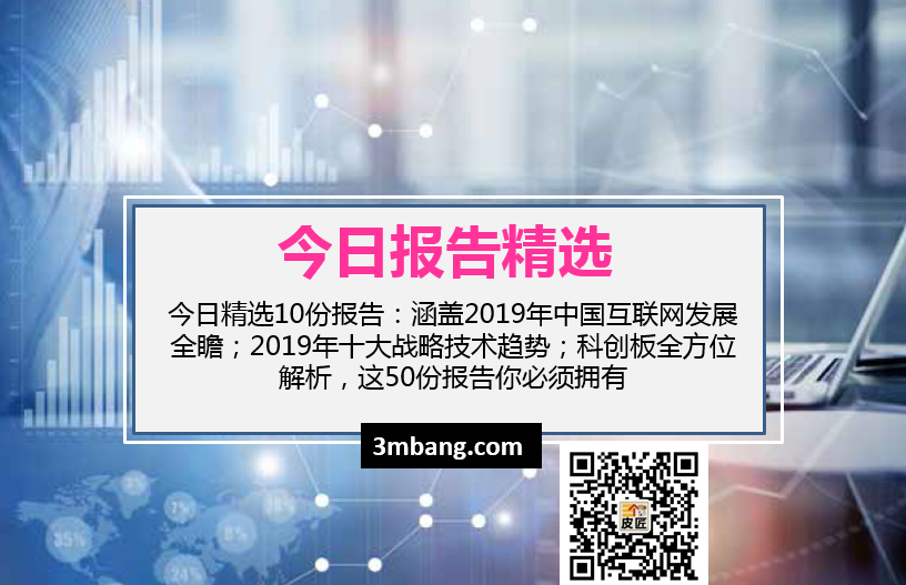 今日精选|2019年中国互联网发展全瞻；2019年十大战略技术趋势；科创板全方位解析，这50份报告你必须拥有（附下载）